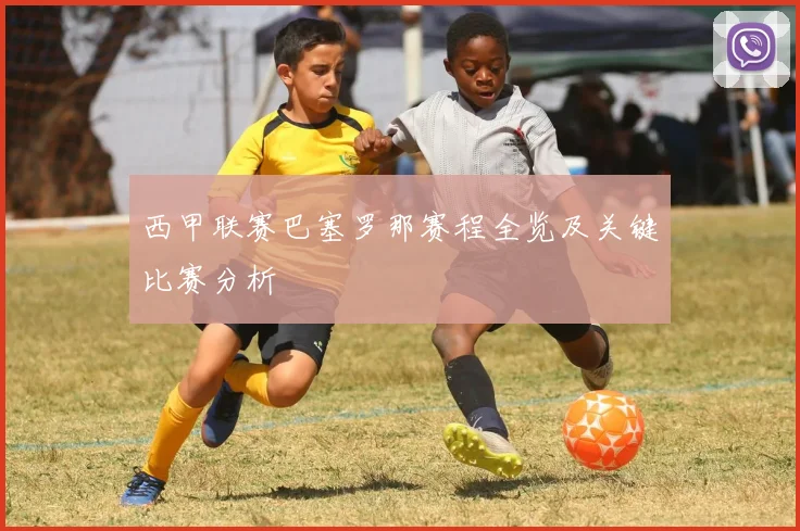 西甲联赛巴塞罗那赛程全览及关键比赛分析