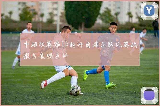 中超联赛第16轮河南建业队比赛战报与表现点评